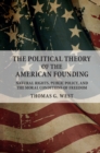 Image for The political theory of the American founding: natural rights, public policy, and the moral conditions of freedom