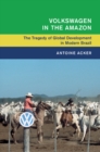 Image for Volkswagen in the Amazon: The Tragedy of Global Development in Modern Brazil