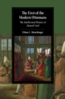Image for The first of the modern Ottomans: the intellectual history of Ahmed Vasif