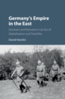 Image for Germany&#39;s empire in the East: Germans and Romania in an era of globalization and total war