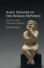 Image for Slave Theater in the Roman Republic: Plautus and Popular Comedy