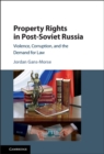 Image for Property Rights in Post-Soviet Russia: Violence, Corruption, and the Demand for Law