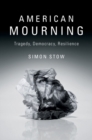 Image for American mourning: tragedy, democracy, resilience