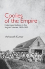 Image for Coolies of the empire: indentured Indians in the sugar colonies, 1830-1920