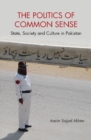 Image for The politics of common sense: state, society and culture in Pakistan