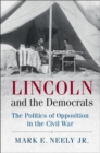 Image for Lincoln and the democrats: the politics of opposition in the Civil War