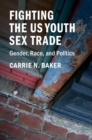Image for Fighting the US Youth Sex Trade: Gender, Race, and Politics