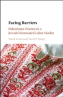 Image for Facing barriers: Palestinian women in a Jewish-dominated labor market