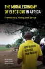 Image for The Moral Economy of Elections in Africa: Democracy, Voting and Virtue