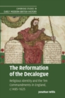 Image for The reformation of the Decalogue: religious identity and the Ten Commandments in England, c.1485-1625