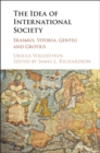 Image for The idea of international society: Erasmus, Vitoria, Gentili and Grotius