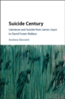 Image for Suicide Century: Literature and Suicide from James Joyce to David Foster Wallace