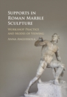 Image for Supports in Roman marble sculpture: workshop practice and modes of viewing