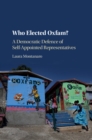 Image for Who Elected Oxfam?: A Democratic Defense of Self-Appointed Representatives