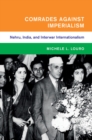 Image for Comrades against imperialism: Nehru, India, and interwar internationalism