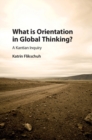 Image for What is orientation in global thinking?: a Kantian inquiry