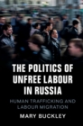 Image for Politics of Unfree Labour in Russia: Human Trafficking and Labour Migration