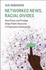 Image for Networked news, racial divides: how power and privilege shape public discourse in progressive communities