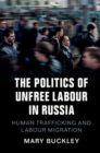 Image for The Politics of Unfree Labour in Russia: Human Trafficking and Labour Migration