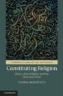 Image for Constituting religion: Islam, liberal rights, and the Malaysian state