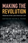 Image for Making the revolution: histories of the Latin American left