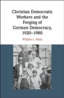 Image for Christian Democratic Workers and the Forging of German Democracy, 1920-1980