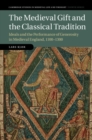 Image for The medieval gift and the classical tradition: ideals and the practice of generosity in medieval England, 1100-1300