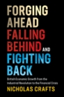 Image for Forging Ahead, Falling Behind and Fighting Back: British Economic Growth from the Industrial Revolution to the Financial Crisis