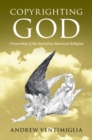 Image for Copyrighting God: Ownership of the Sacred in American Religion