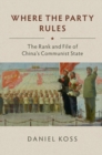 Image for Where the Party Rules: The Rank and File of China&#39;s Communist State