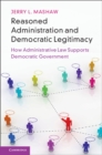 Image for Reasoned administration and democratic legitimacy: how administrative law supports democratic government