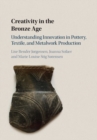 Image for Creativity in the Bronze Age: Understanding Innovation in Pottery, Textile, and Metalwork Production