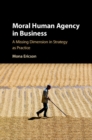 Image for Moral Human Agency in Business: A Missing Dimension in Strategy as Practice