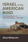 Image for Israel in the American mind: the cultural politics of US-Israeli relations, 1958-1988