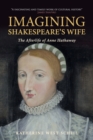 Image for Imagining Shakespeare&#39;s wife  : the afterlife of Anne Hathaway