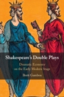 Image for Shakespeare's double plays  : dramatic economy on the early modern stage