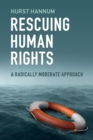 Image for Rescuing human rights  : a radically moderate approach