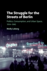 Image for The struggle for the streets of Berlin  : politics, consumption, and urban space, 1914-1945