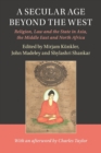 Image for A secular age beyond the West  : religion, law and the state in Asia, the Middle East and North Africa