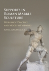Image for Supports in Roman marble sculpture  : workshop practice and modes of viewing