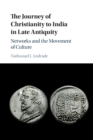 Image for The journey of Christianity to India in late antiquity  : networks and the movement of culture