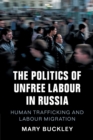 Image for The politics of unfree labour in Russia  : human trafficking and labour migration