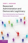 Image for Reasoned administration and democratic legitimacy  : how administrative law supports democratic government