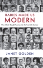 Image for Babies made us modern  : how infants brought America into the twentieth century