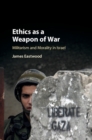 Image for Ethics as a weapon of war  : militarism and morality in Israel