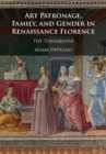 Image for Art Patronage, Family, and Gender in Renaissance Florence