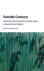 Image for Suicide century  : literature and suicide from James Joyce to David Foster Wallace