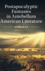 Image for Postapocalyptic fantasies in antebellum American literature
