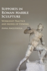 Image for Supports in Roman marble sculpture  : workshop practice and modes of viewing