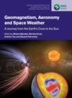 Image for Geomagnetism, aeronomy, and space weather  : a journey from the Earth&#39;s core to the sun